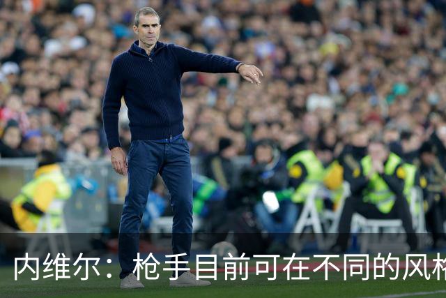 内维尔：枪手目前可在不同的风格间进行调整